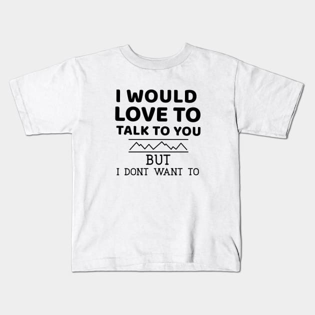 I would love to talk to you. But I don't want to Kids T-Shirt by marko.vucilovski@gmail.com